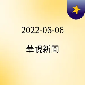 2022-06-06 華視新聞