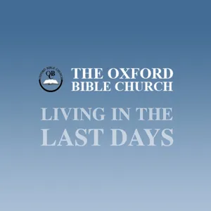 Oxford Bible Church - Living in the Last Days (audio)